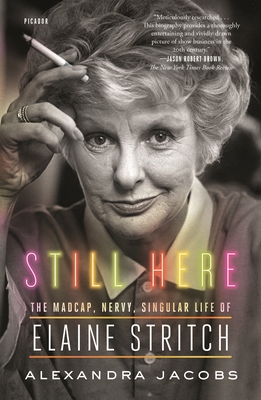 Still Here: The Madcap, Nervy, Singular Life of Elaine Stritch By Alexandra Jacobs Cover Image
