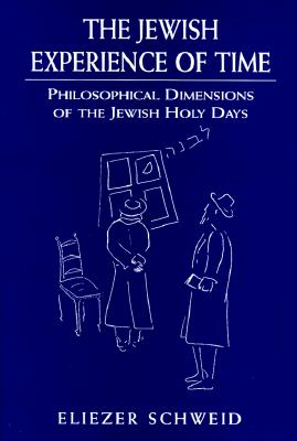 The Jewish Experience of Time: Philosophical Dimensions of the Jewish Holy Daysphilosophical Dimensions of the Jewish Holy Daysphilosophical Dimensio By Eliezer Schweid Cover Image