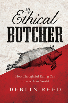 The Ethical Butcher: How Thoughtful Eating Can Change Your World Cover Image