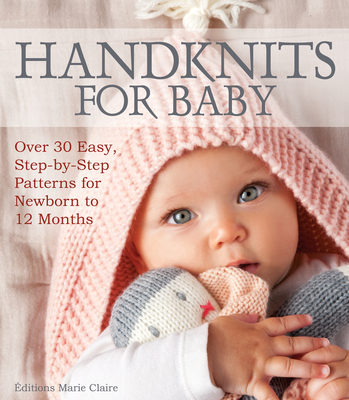 Handknits for Baby: Over 30 Easy, Step-By-Step Patterns for Newborn to 12 Months By The Editors of Marie Claire Idees (Editor), Frédérique Alexandre, Pierre Nicou (Photographer) Cover Image
