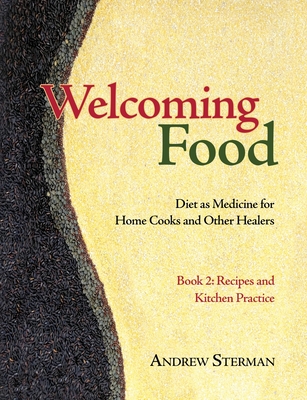 Welcoming Food, Book 2: Recipes and Kitchen Practice: Diet as Medicine for Home Cooks and Other Healers Cover Image