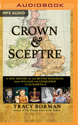 Crown & Sceptre: A New History of the British Monarchy, from William the Conqueror to Elizabeth II By Tracy Borman, Tracy Borman (Read by) Cover Image
