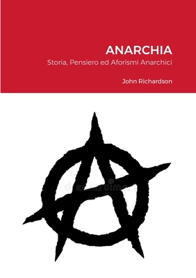 Anarchia: Storia, Pensiero ed Aforismi Anarchici Cover Image