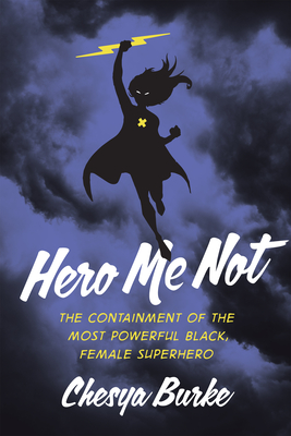 Hero Me Not: The Containment of the Most Powerful Black, Female Superhero By Chesya Burke Cover Image