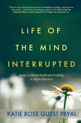 Life of the Mind Interrupted: Essays on Mental Health and Disability in Higher Education Cover Image