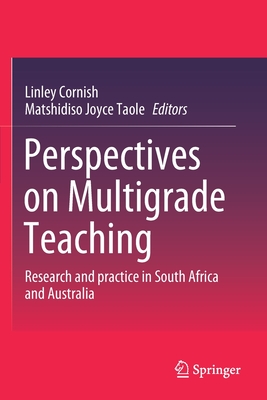 Perspectives on Multigrade Teaching: Research and Practice in South Africa and Australia By Linley Cornish (Editor), Matshidiso Joyce Taole (Editor) Cover Image