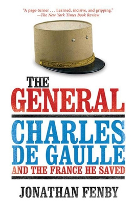 The General: Charles de Gaulle and the France He Saved By Jonathan Fenby Cover Image