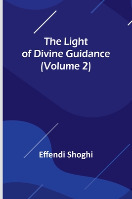 The Light of Divine Guidance (Volume 2) By Effendi Shoghi Cover Image