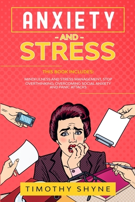 Anxiety and Stress: This Book Includes: Mindfulness and Stress Management, Stop Overthinking, Overcoming Social Anxiety and Panic Attacks By Timothy Shyne Cover Image
