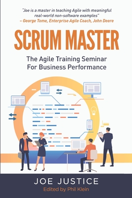 Scrum Master: The Agile Training Seminar for Business Performance By Phil Klein (Editor), Joe Justice Cover Image