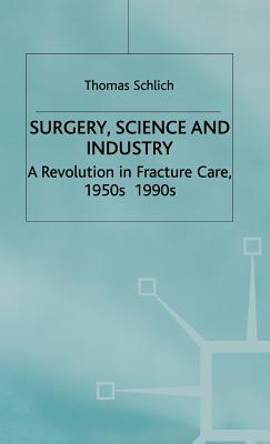 Surgery, Science and Industry: A Revolution in Fracture Care, 1950s-1990s Cover Image