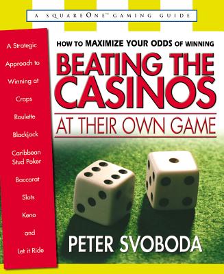 Beating the Casinos at Their Own Game: A Strategic Approach to Winning at Craps, Roulette, Blackjack, Caribbean Stud Poker, Baccarat, Slots, Keno, and (Square One Gaming Guides) By Peter Svoboda Cover Image