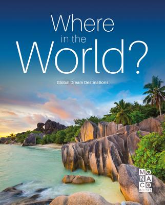 Where in the World?: Global Dream Destinations By Monaco Books (Editor) Cover Image