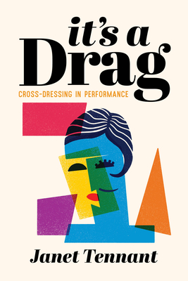 It's a Drag: Cross-Dressing in Performance By Janet Tennant Cover Image