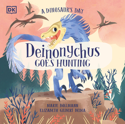 A Dinosaur's Day: Deinonychus Goes Hunting By Elizabeth Gilbert Bedia, Marie Bollmann (Illustrator) Cover Image