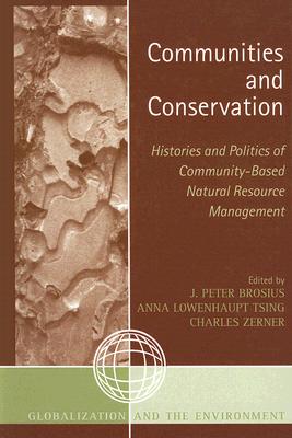 Communities and Conservation: Histories and Politics of Community-Based Natural Resource Management (Globalization and the Environment) By Peter J. Brosius (Editor), Anna Lowenhaupt Tsing (Editor), Charles Zerner (Editor) Cover Image