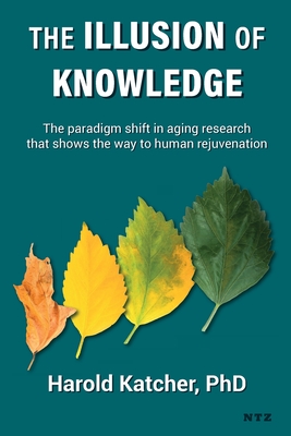 The Illusion of Knowledge: The paradigm shift in aging research that shows the way to human rejuvenation