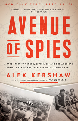 Avenue of Spies: A True Story of Terror, Espionage, and One American Family's Heroic Resistance in Nazi-Occupied Paris By Alex Kershaw Cover Image