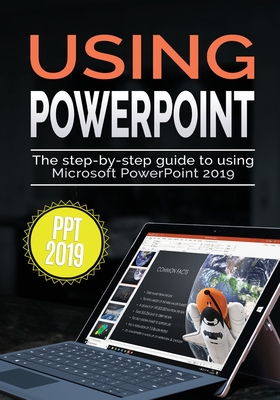 Using PowerPoint 2019: The Step-by-step Guide to Using Microsoft PowerPoint 2019 Cover Image