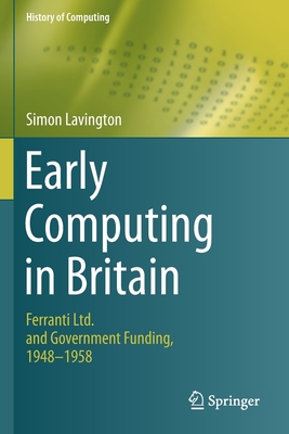 Early Computing in Britain: Ferranti Ltd. and Government Funding, 1948 -- 1958 (History of Computing)