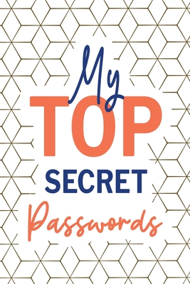 My Top Secret Passwords: Password Log Book, Username Keeper Password, Password Tracker, Internet Password, Password List, Password Notebook Cover Image
