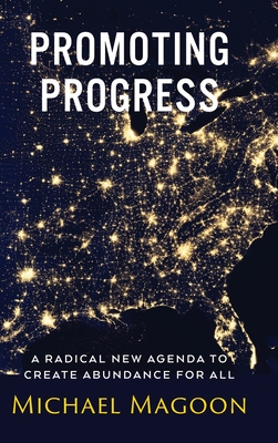 Promoting Progress: A Radical New Agenda to Create Abundance for All By Michael Magoon Cover Image