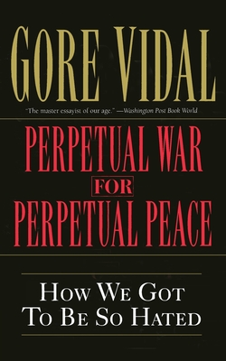 Perpetual War for Perpetual Peace: How We Got to Be So Hated Cover Image