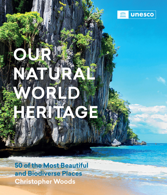 Our Natural World Heritage: 50 of the Most Beautiful and Biodiverse Places cover