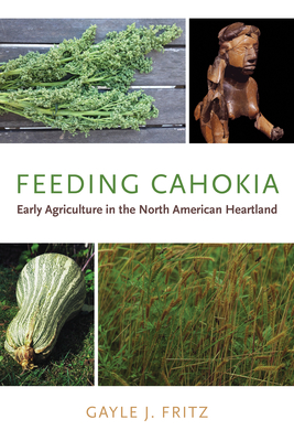 Feeding Cahokia: Early Agriculture in the North American Heartland (Archaeology of Food)