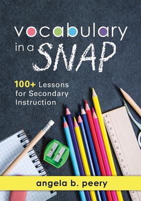 Vocabulary in a Snap: 100+ Lessons for Secondary Instruction (Teaching Vocabulary to Middle and High School Students with Quick and Easy Voc (New Art and Science of Teaching)