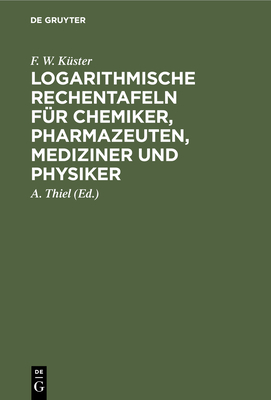 Logarithmische Rechentafeln Für Chemiker, Pharmazeuten, Mediziner Und Physiker Cover Image