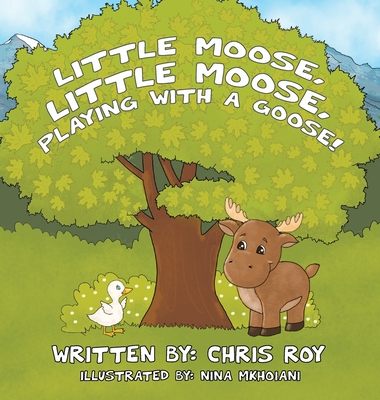 Little Moose, Little Moose, Playing With A Goose! By Chris Roy Cover Image