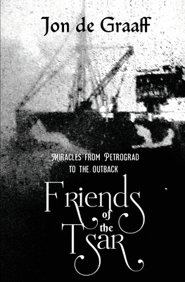 Friends of the Tsar: Miracles from Petrograd to the Outback By Jon de Graaff Cover Image