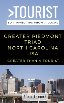Greater Than a Tourist- Greater Piedmont Triad North Carolina USA: 50 Travel Tips from a Local Cover Image