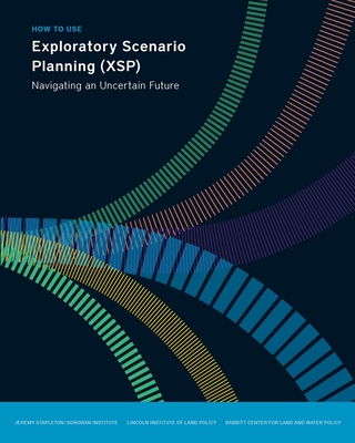 How to Use Exploratory Scenario Planning (Xsp): Navigating an Uncertain Future (Policy Focus Reports) Cover Image