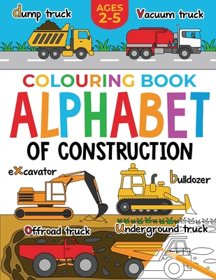 Construction Colouring Book for Children: Alphabet of Construction for Kids: Diggers, Dumpers, Trucks and more (Ages 2-5) Cover Image