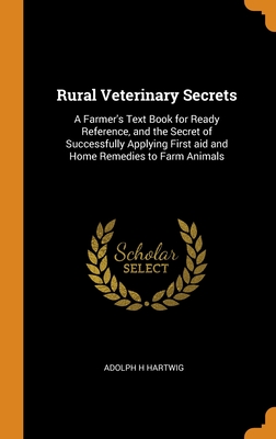 Rural Veterinary Secrets: A Farmer's Text Book for Ready Reference, and the Secret of Successfully Applying First aid and Home Remedies to Farm Cover Image