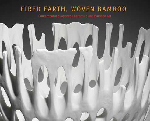 Fired Earth, Woven Bamboo: Contemporary Japanese Ceramics and Bamboo Art Cover Image