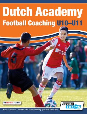 Dutch Academy Football Coaching (U10-11) - Technical and Tactical Practices from Top Dutch Coaches Cover Image
