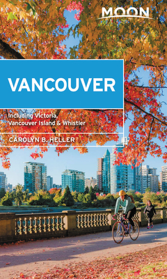 Moon Vancouver: With Victoria, Vancouver Island & Whistler: Neighborhood Walks, Outdoor Adventures, Beloved Local Spots (Travel Guide) By Carolyn B. Heller Cover Image