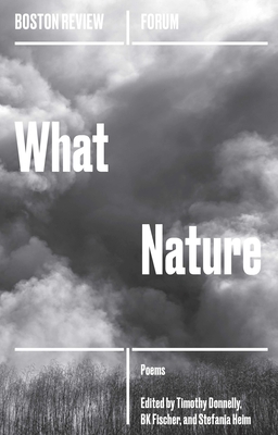 What Nature (Boston Review / Forum) By Timothy Donnelly (Editor), B. K. Fischer (Editor), Stefania Heim (Editor) Cover Image