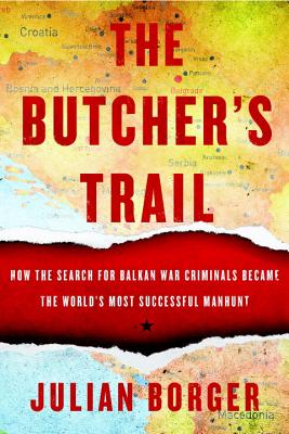The Butcher's Trail: How the Search for Balkan War Criminals Became the World's Most Successful Manhunt By Julian Borger Cover Image