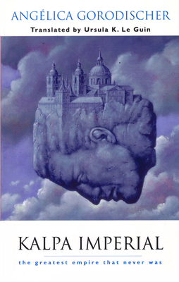 Kalpa Imperial: The Greatest Empire That Never Was By Angélica Gorodischer, Ursula K. Le Guin (Translator) Cover Image