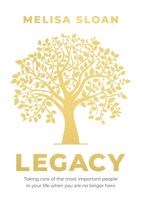 Legacy: Taking care of the most important people in your life when you are no longer there By Melisa Sloan Cover Image