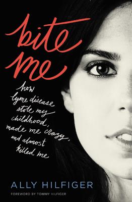 Bite Me: How Lyme Disease Stole My Childhood, Made Me Crazy, and Almost Killed Me By Ally Hilfiger, Tommy Hilfiger (Foreword by) Cover Image
