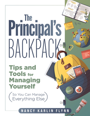 The Principal's Backpack: Tips and Tools for Managing Yourself (So You Can Manage Everything Else) (Become an Effective School Leader with These Cover Image