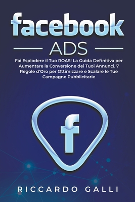 Facebook ADS: Fai Esplodere il Tuo ROAS! La Guida Definitiva per Aumentare la Conversione dei Tuoi Annunci. 7 Regole d'Oro per Ottim Cover Image