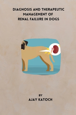 Diagnosis and Therapeutic Management of Renal Failure in Dogs By Ajay Katoch Cover Image
