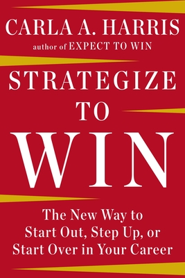 Strategize to Win: The New Way to Start Out, Step Up, or Start Over in Your Career By Carla A. Harris Cover Image