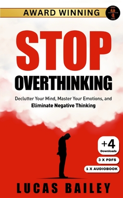 Stop Overthinking: - Declutter Your Mind, Master Your Emotions & Eliminate Negative Thinking - Cover Image